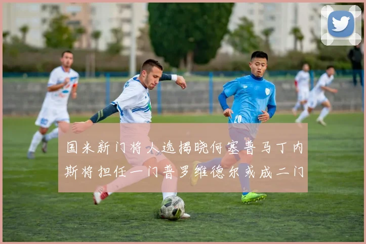 国米新门将人选揭晓何塞普马丁内斯将担任一门普罗维德尔或成二门